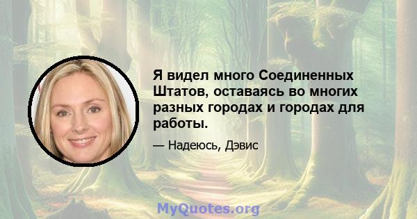 Я видел много Соединенных Штатов, оставаясь во многих разных городах и городах для работы.