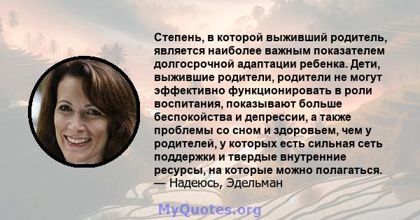 Степень, в которой выживший родитель, является наиболее важным показателем долгосрочной адаптации ребенка. Дети, выжившие родители, родители не могут эффективно функционировать в роли воспитания, показывают больше