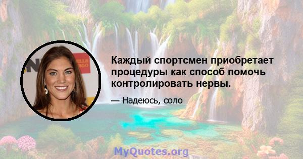 Каждый спортсмен приобретает процедуры как способ помочь контролировать нервы.