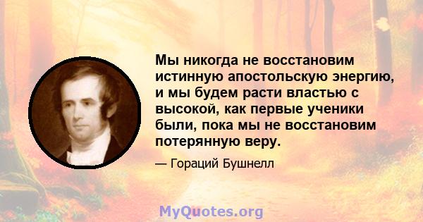 Мы никогда не восстановим истинную апостольскую энергию, и мы будем расти властью с высокой, как первые ученики были, пока мы не восстановим потерянную веру.