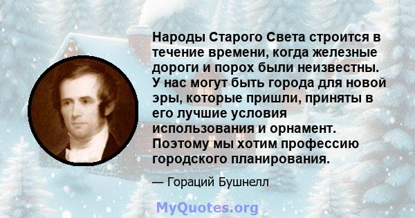 Народы Старого Света строится в течение времени, когда железные дороги и порох были неизвестны. У нас могут быть города для новой эры, которые пришли, приняты в его лучшие условия использования и орнамент. Поэтому мы