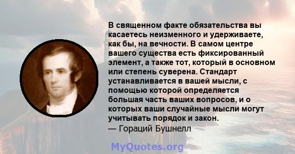 В священном факте обязательства вы касаетесь неизменного и удерживаете, как бы, на вечности. В самом центре вашего существа есть фиксированный элемент, а также тот, который в основном или степень суверена. Стандарт