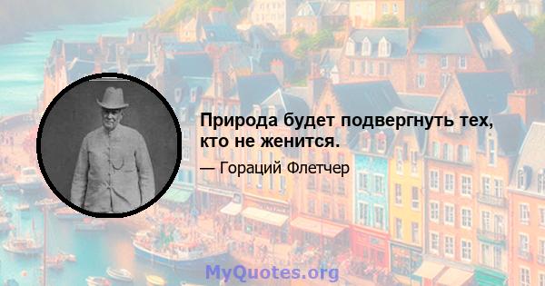 Природа будет подвергнуть тех, кто не женится.