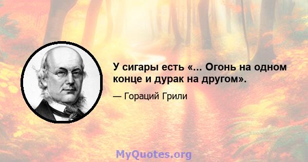 У сигары есть «... Огонь на одном конце и дурак на другом».