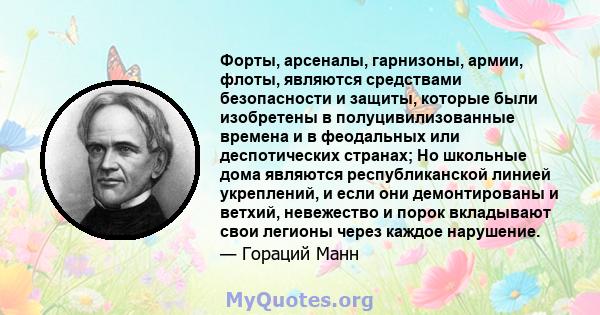 Форты, арсеналы, гарнизоны, армии, флоты, являются средствами безопасности и защиты, которые были изобретены в полуцивилизованные времена и в феодальных или деспотических странах; Но школьные дома являются