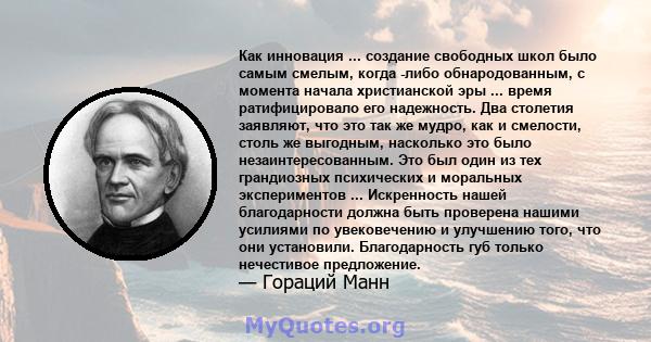 Как инновация ... создание свободных школ было самым смелым, когда -либо обнародованным, с момента начала христианской эры ... время ратифицировало его надежность. Два столетия заявляют, что это так же мудро, как и