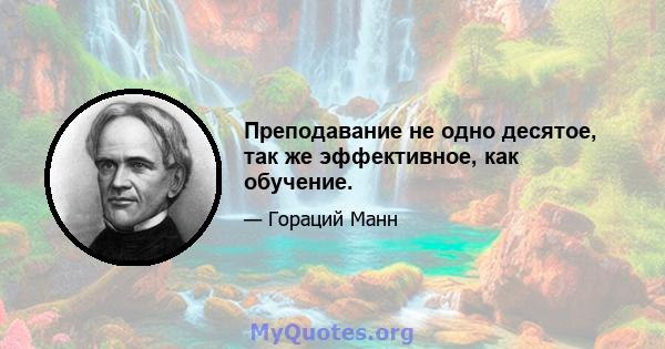 Преподавание не одно десятое, так же эффективное, как обучение.