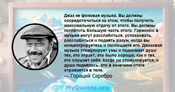 Джаз не фоновая музыка. Вы должны сосредоточиться на этом, чтобы получить максимальную отдачу от этого. Вы должны поглотить большую часть этого. Гармонии в музыке могут расслабиться, успокаивать, расслабиться и поднять