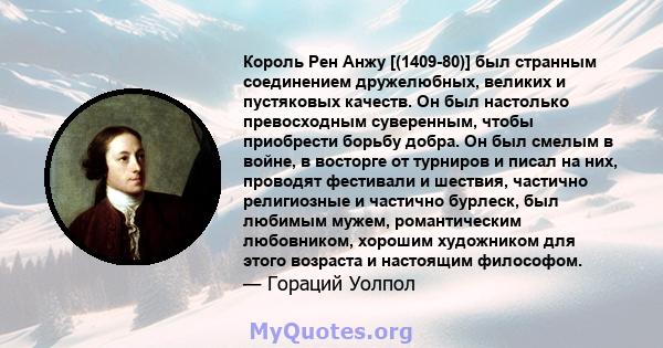 Король Рен Анжу [(1409-80)] был странным соединением дружелюбных, великих и пустяковых качеств. Он был настолько превосходным суверенным, чтобы приобрести борьбу добра. Он был смелым в войне, в восторге от турниров и