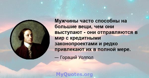 Мужчины часто способны на большие вещи, чем они выступают - они отправляются в мир с кредитными законопроектами и редко привлекают их в полной мере.