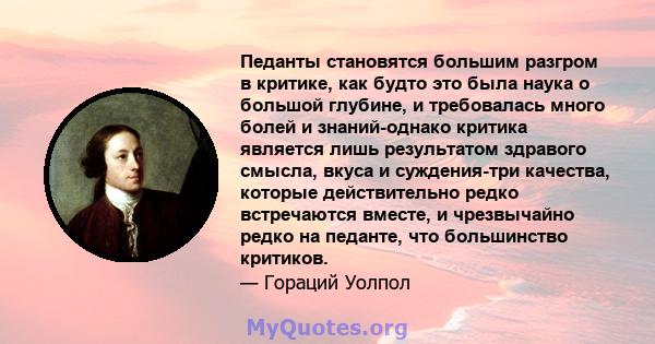 Педанты становятся большим разгром в критике, как будто это была наука о большой глубине, и требовалась много болей и знаний-однако критика является лишь результатом здравого смысла, вкуса и суждения-три качества,