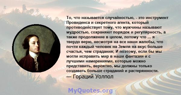 То, что называется случайностью, - это инструмент Провиденса и секретного агента, который противодействует тому, что мужчины называют мудростью, сохраняют порядок и регулярность, а также продолжение в целом, потому что