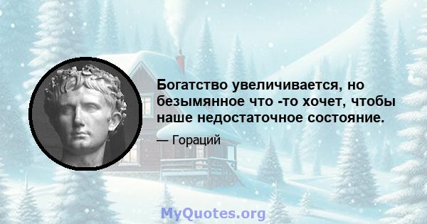 Богатство увеличивается, но безымянное что -то хочет, чтобы наше недостаточное состояние.