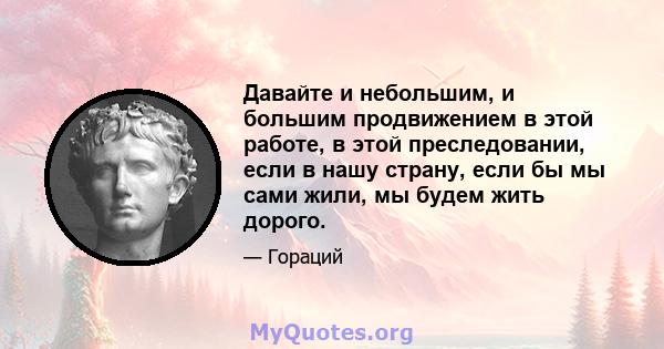 Давайте и небольшим, и большим продвижением в этой работе, в этой преследовании, если в нашу страну, если бы мы сами жили, мы будем жить дорого.