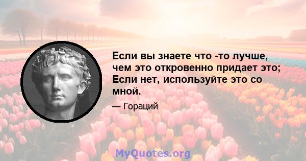 Если вы знаете что -то лучше, чем это откровенно придает это; Если нет, используйте это со мной.