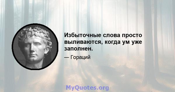 Избыточные слова просто выливаются, когда ум уже заполнен.