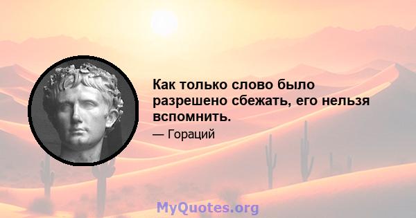 Как только слово было разрешено сбежать, его нельзя вспомнить.