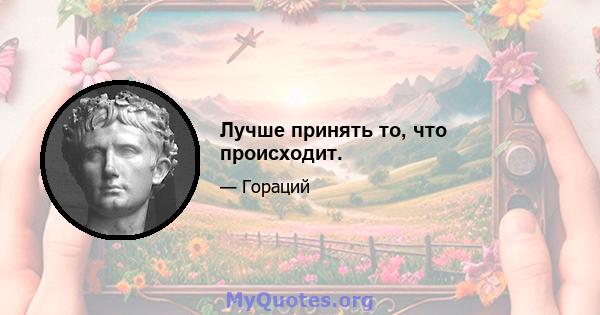 Лучше принять то, что происходит.