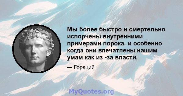 Мы более быстро и смертельно испорчены внутренними примерами порока, и особенно когда они впечатлены нашим умам как из -за власти.