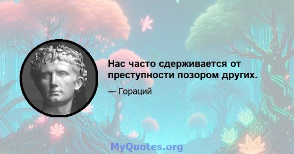 Нас часто сдерживается от преступности позором других.