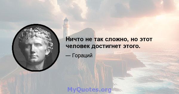 Ничто не так сложно, но этот человек достигнет этого.