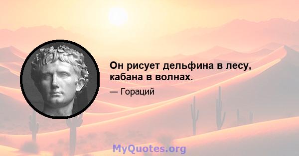 Он рисует дельфина в лесу, кабана в волнах.