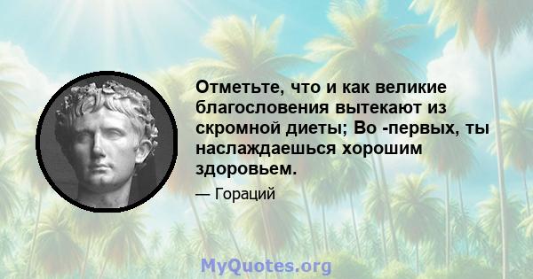 Отметьте, что и как великие благословения вытекают из скромной диеты; Во -первых, ты наслаждаешься хорошим здоровьем.