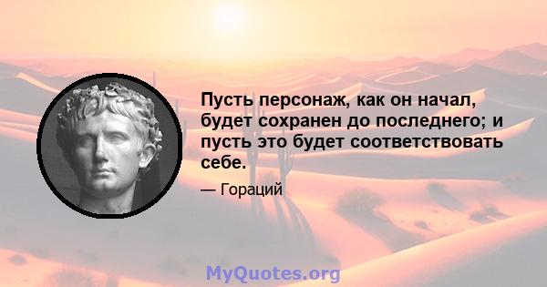 Пусть персонаж, как он начал, будет сохранен до последнего; и пусть это будет соответствовать себе.