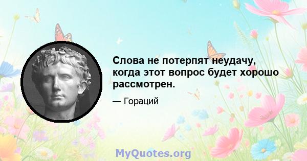 Слова не потерпят неудачу, когда этот вопрос будет хорошо рассмотрен.