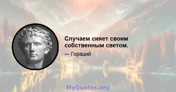 Случаем сияет своим собственным светом.