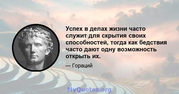 Успех в делах жизни часто служит для скрытия своих способностей, тогда как бедствия часто дают одну возможность открыть их.