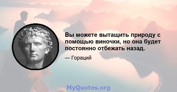 Вы можете вытащить природу с помощью виночки, но она будет постоянно отбежать назад.