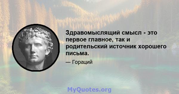 Здравомыслящий смысл - это первое главное, так и родительский источник хорошего письма.