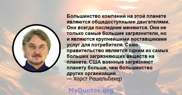 Большинство компаний на этой планете являются общедоступными двигателями. Они всегда последние меняются. Они не только самые большие загрязнители, но и являются крупнейшими поставщиками услуг для потребителя. Само