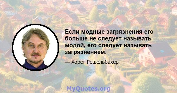 Если модные загрязнения его больше не следует называть модой, его следует называть загрязнением.