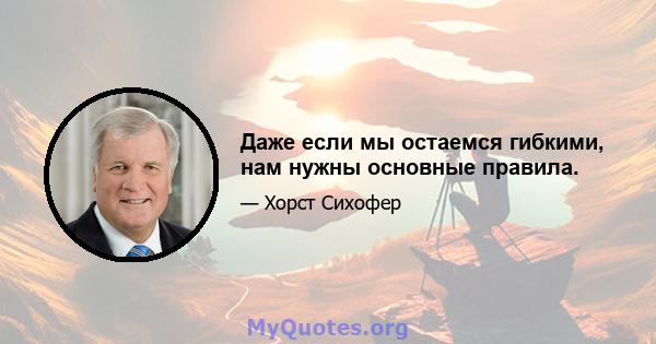 Даже если мы остаемся гибкими, нам нужны основные правила.