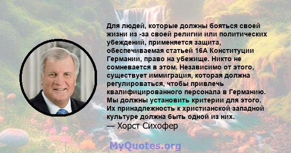 Для людей, которые должны бояться своей жизни из -за своей религии или политических убеждений, применяется защита, обеспечиваемая статьей 16A Конституции Германии, право на убежище. Никто не сомневается в этом.