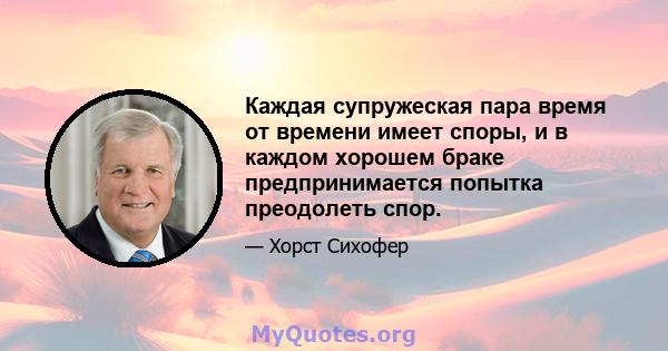 Каждая супружеская пара время от времени имеет споры, и в каждом хорошем браке предпринимается попытка преодолеть спор.