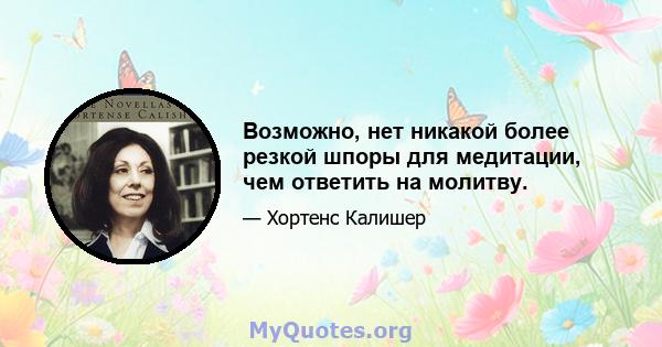 Возможно, нет никакой более резкой шпоры для медитации, чем ответить на молитву.