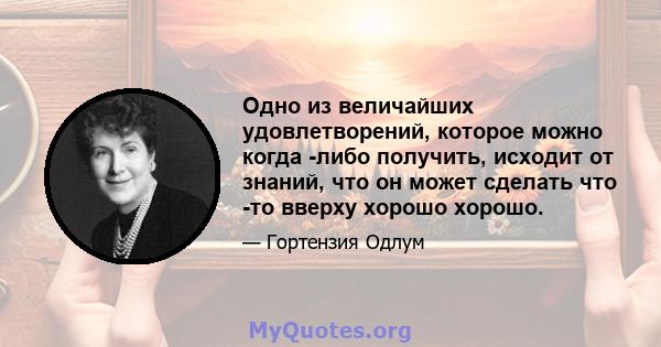 Одно из величайших удовлетворений, которое можно когда -либо получить, исходит от знаний, что он может сделать что -то вверху хорошо хорошо.