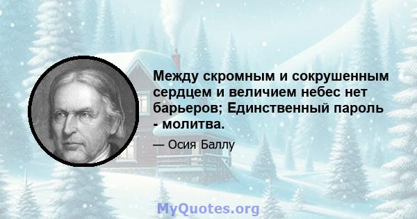 Между скромным и сокрушенным сердцем и величием небес нет барьеров; Единственный пароль - молитва.