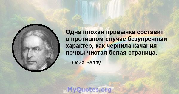 Одна плохая привычка составит в противном случае безупречный характер, как чернила качания почвы чистая белая страница.