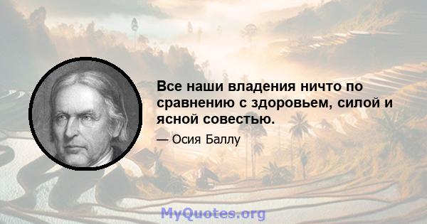 Все наши владения ничто по сравнению с здоровьем, силой и ясной совестью.