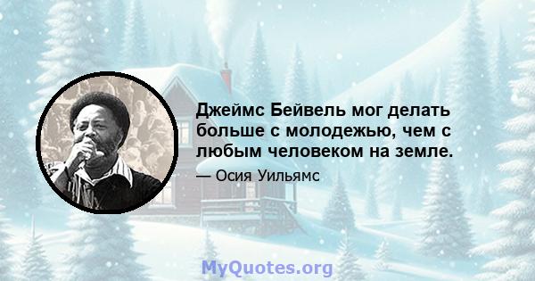 Джеймс Бейвель мог делать больше с молодежью, чем с любым человеком на земле.