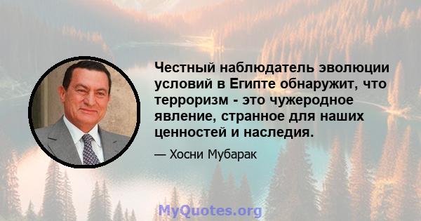 Честный наблюдатель эволюции условий в Египте обнаружит, что терроризм - это чужеродное явление, странное для наших ценностей и наследия.