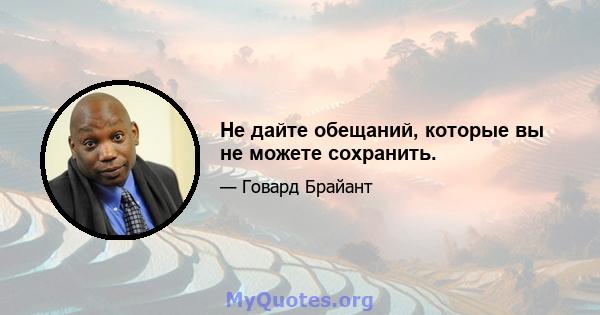 Не дайте обещаний, которые вы не можете сохранить.