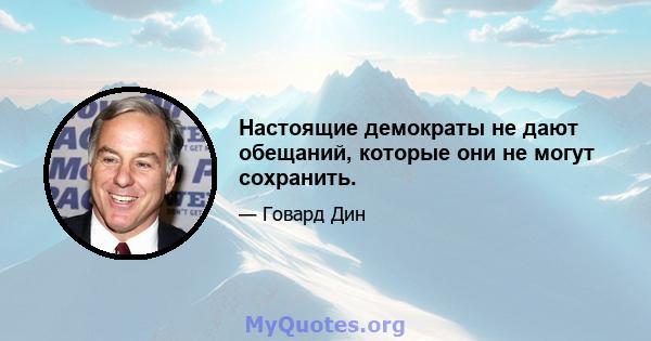 Настоящие демократы не дают обещаний, которые они не могут сохранить.