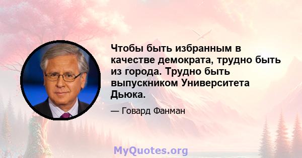 Чтобы быть избранным в качестве демократа, трудно быть из города. Трудно быть выпускником Университета Дьюка.