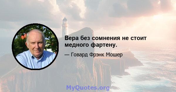 Вера без сомнения не стоит медного фартену.