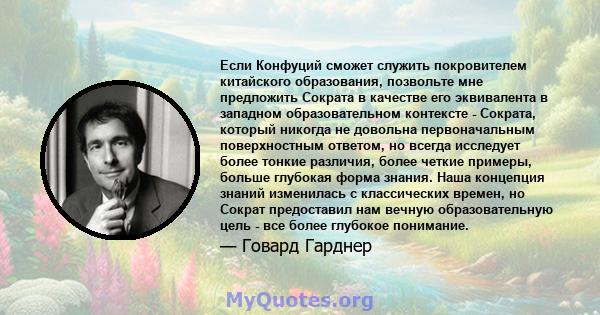 Если Конфуций сможет служить покровителем китайского образования, позвольте мне предложить Сократа в качестве его эквивалента в западном образовательном контексте - Сократа, который никогда не довольна первоначальным